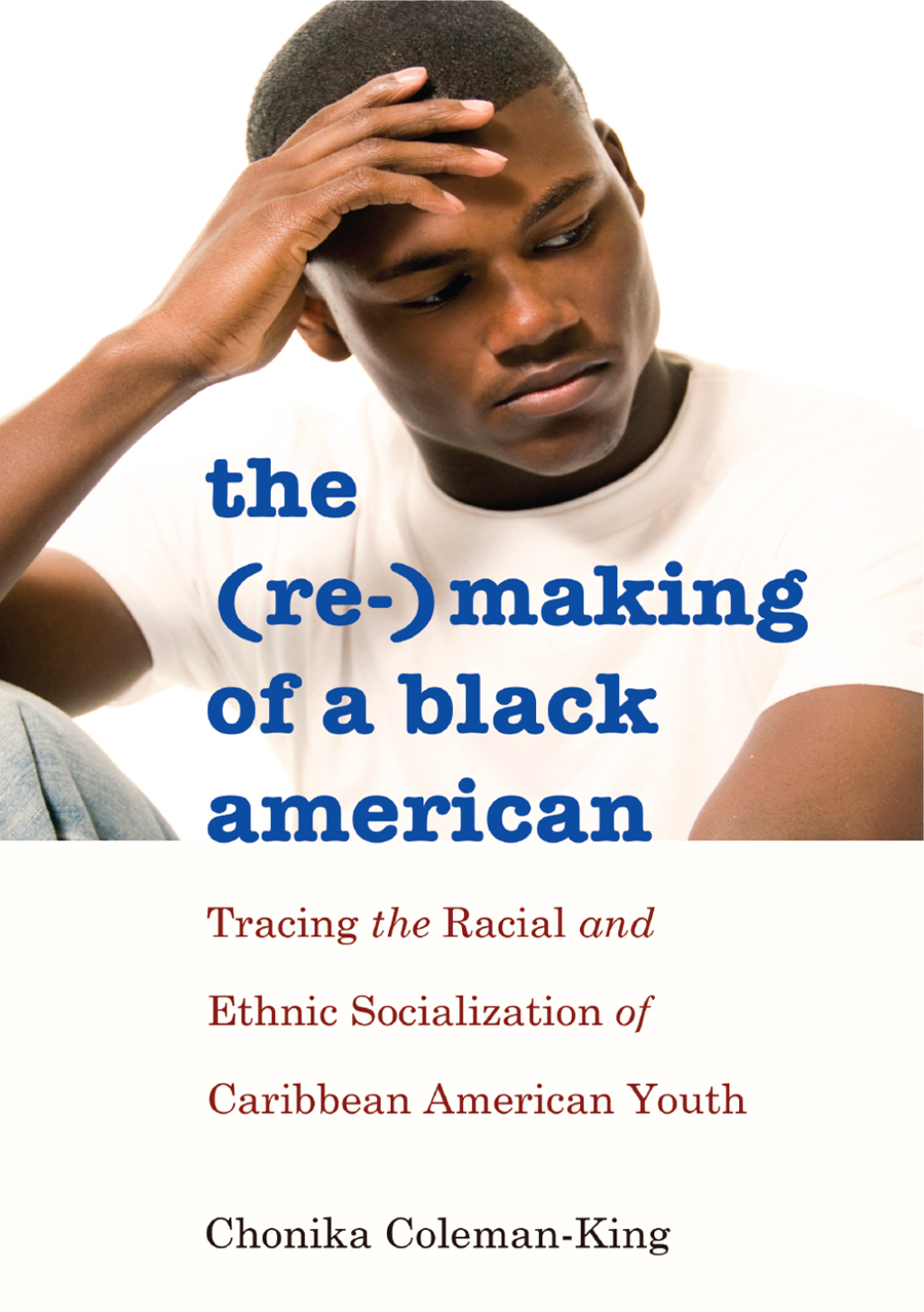 The (Re-)Making of a Black American Tracing the Racial and Ethnic Socialization of Caribbean American Youth 1st Edition