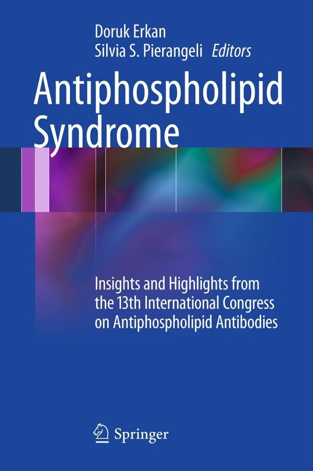 Antiphospholipid Syndrome Insights and Highlights from the 13th International Congress on Antiphospholipid Antibodies 1st Edition
