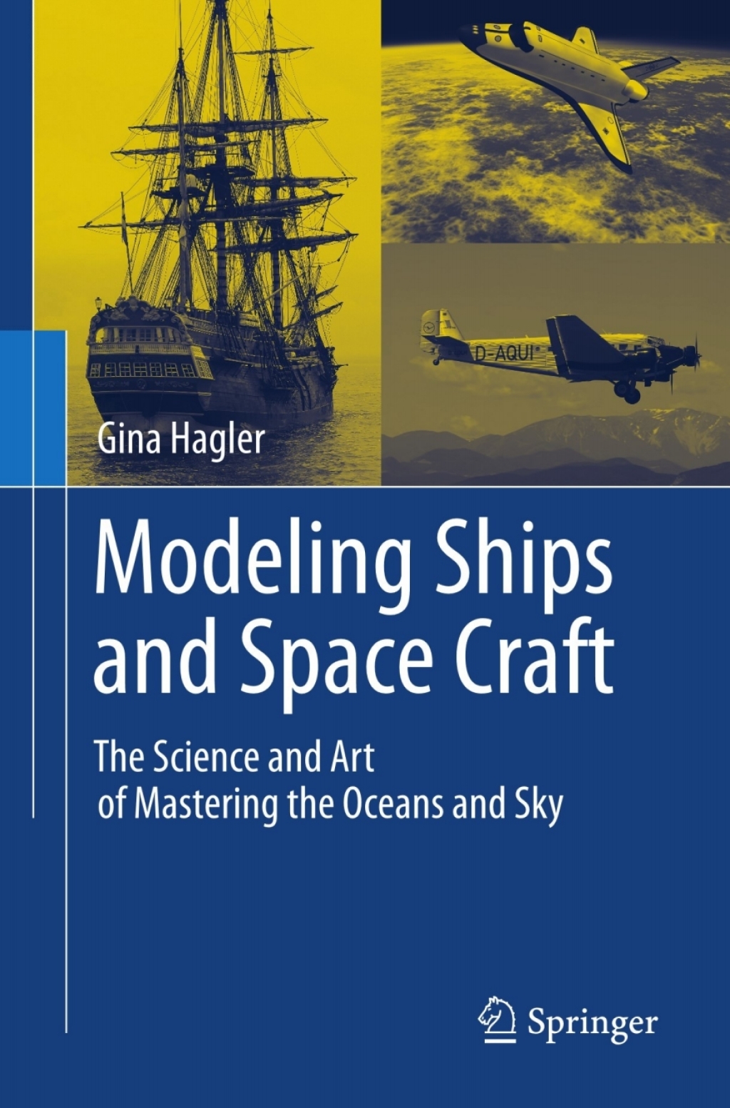 Modeling Ships and Space Craft The Science and Art of Mastering the Oceans and Sky 