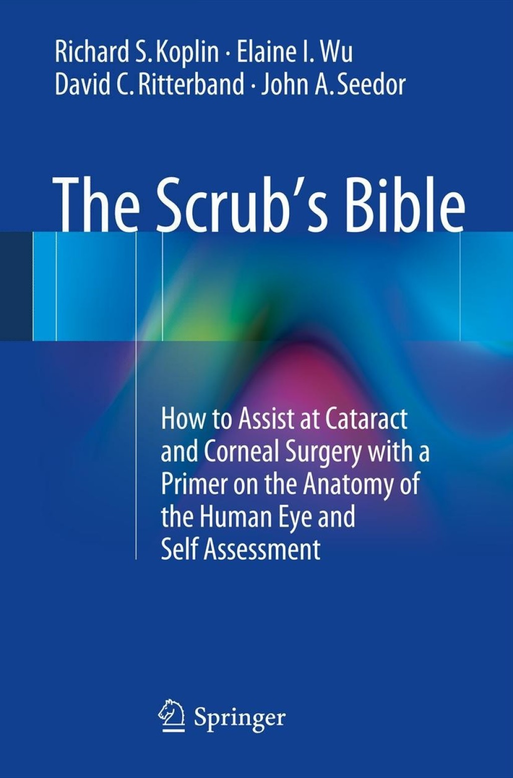 The Scrub's Bible How to Assist at Cataract and Corneal Surgery with a Primer on the Anatomy of the Human Eye and Self Assessment 