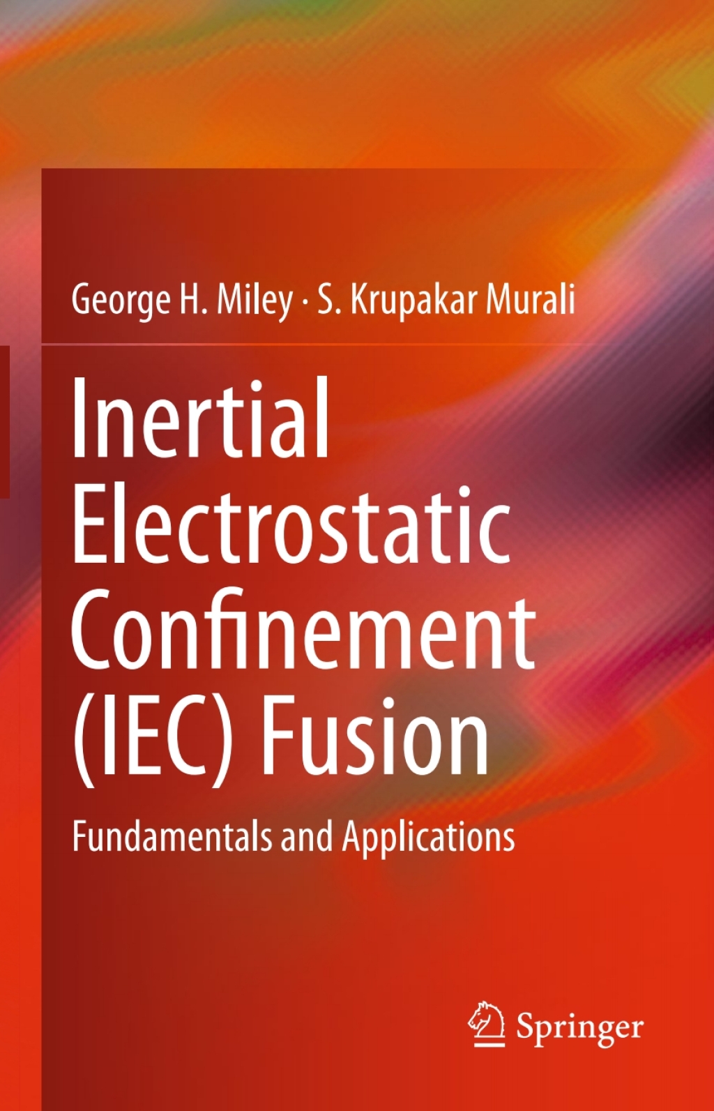 Inertial Electrostatic Confinement (IEC) Fusion Fundamentals and Applications 