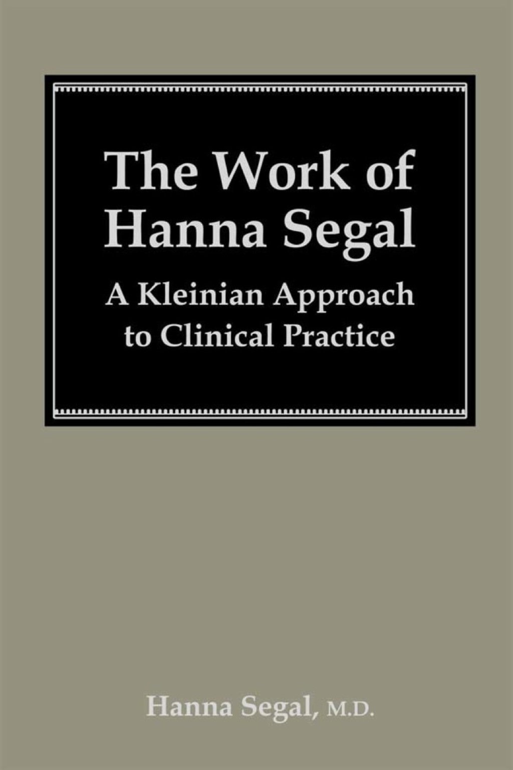 The Work of Hanna Segal A Kleinian Approach to Clinical Practice 