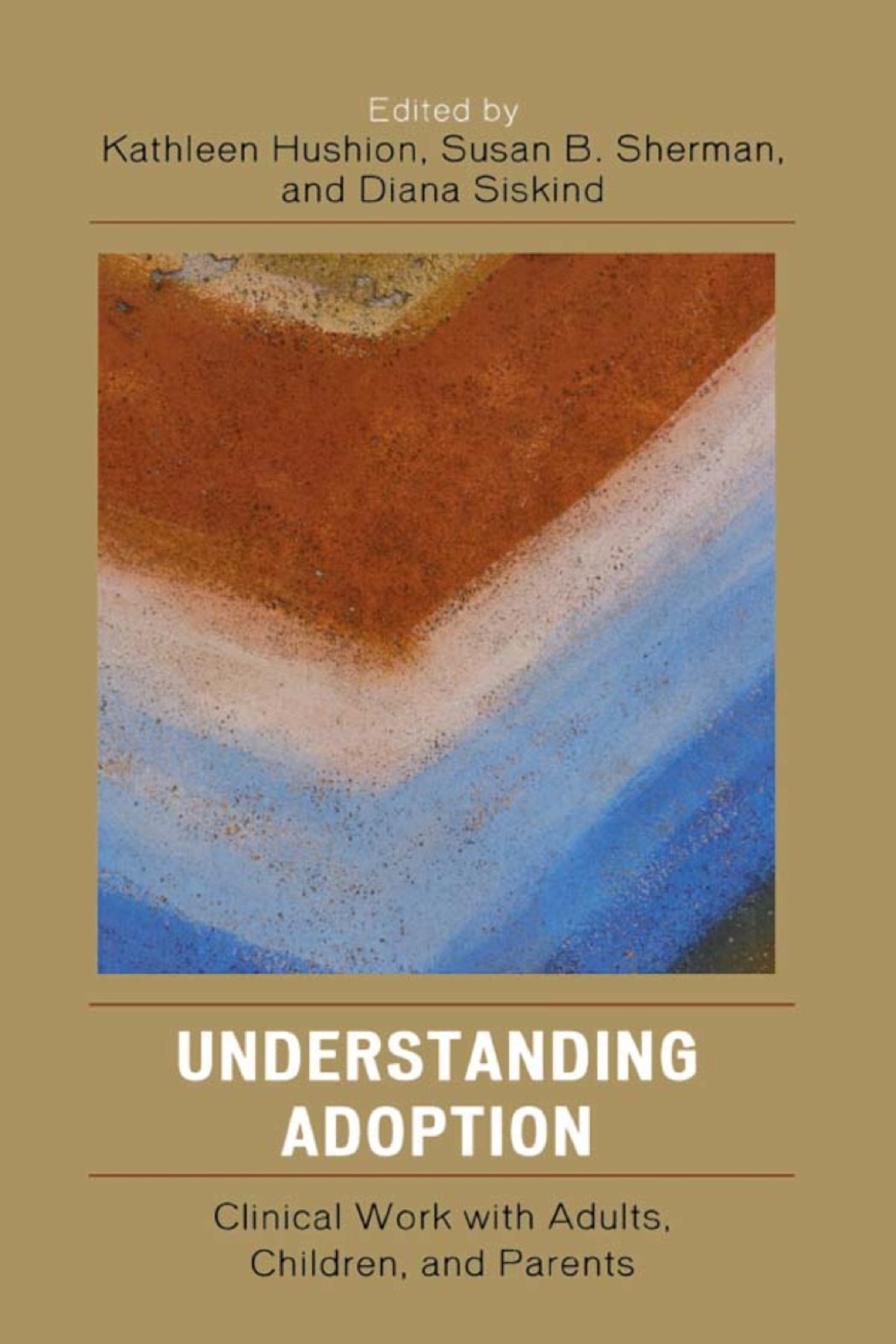 Understanding Adoption Clinical Work with Adults, Children, and Parents 