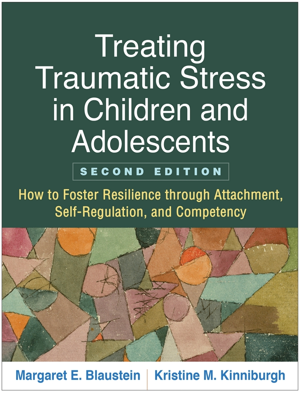 Treating Traumatic Stress in Children and Adolescents How to Foster Resilience through Attachment, Self-Regulation, and Competency 2nd Edition