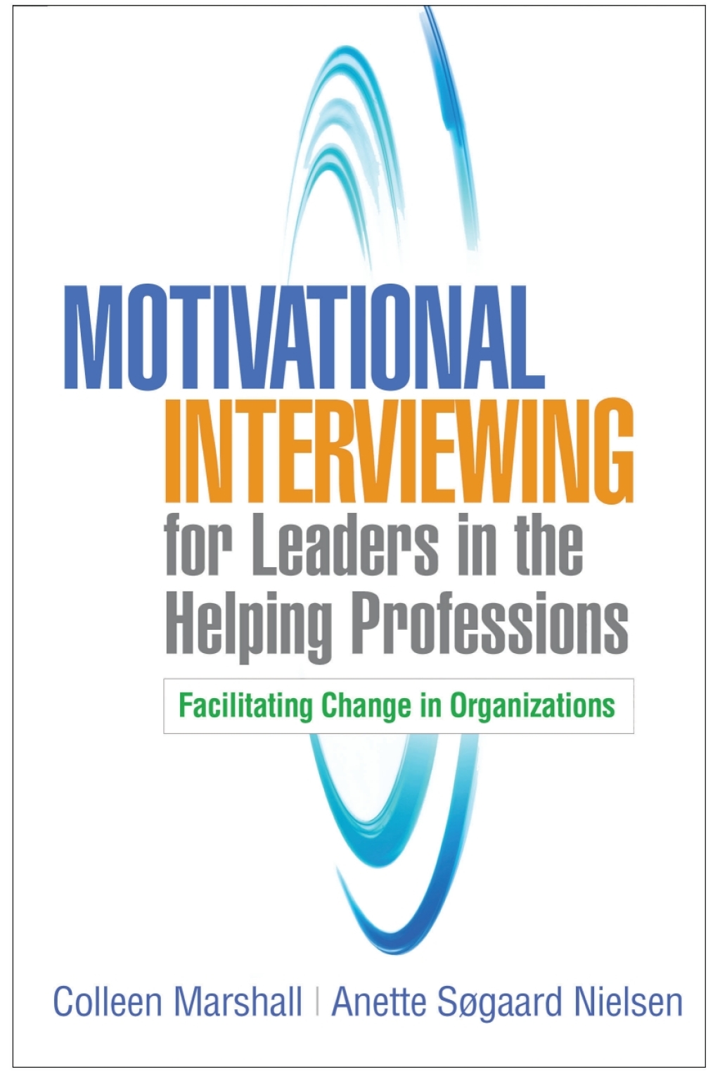 Motivational Interviewing for Leaders in the Helping Professions Facilitating Change in Organizations 