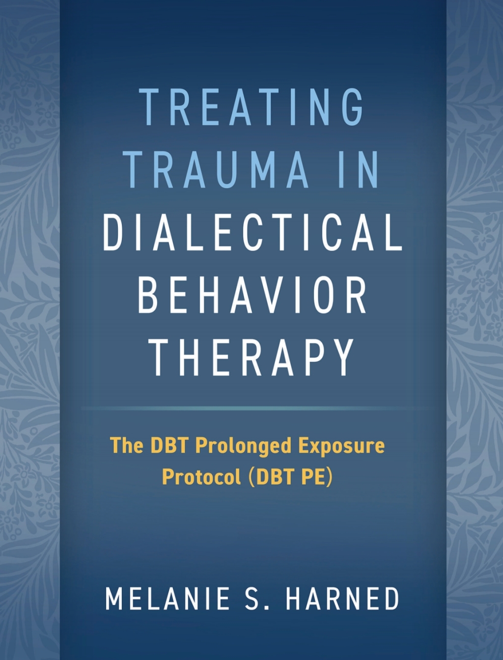 Treating Trauma in Dialectical Behavior Therapy The DBT Prolonged Exposure Protocol (DBT PE) 