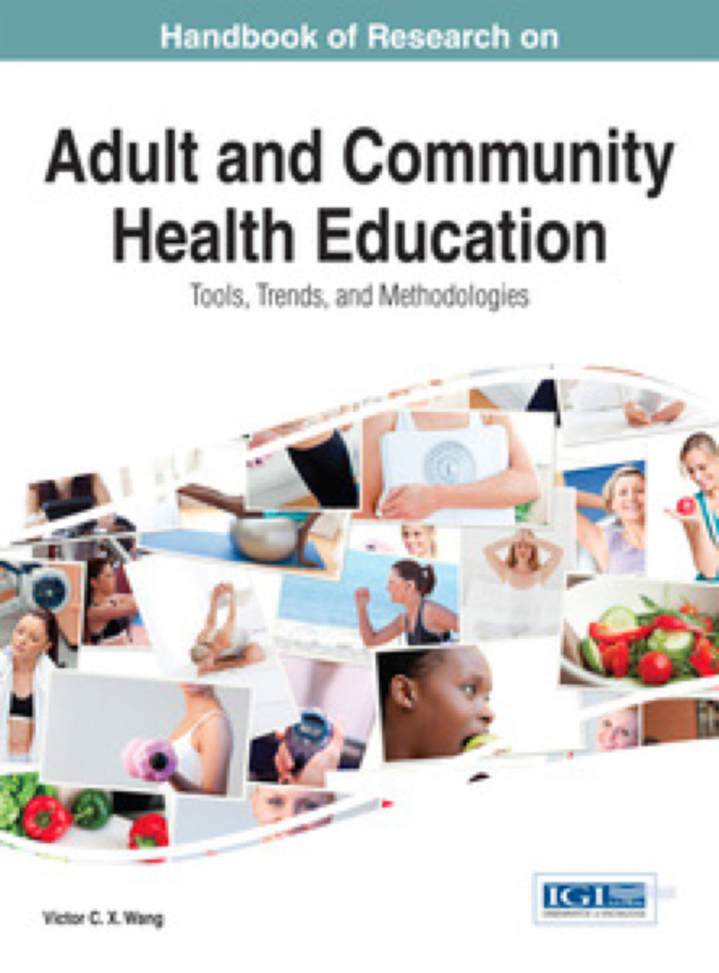 Handbook of Research on Adult and Community Health Education: Tools, Trends, and Methodologies Tools, Trends, and Methodologies 
