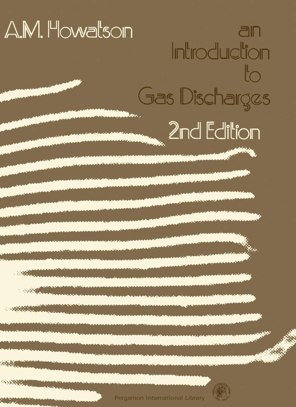 An Introduction to Gas Discharges Pergamon International Library of Science, Technology, Engineering and Social Studies 2nd Edition