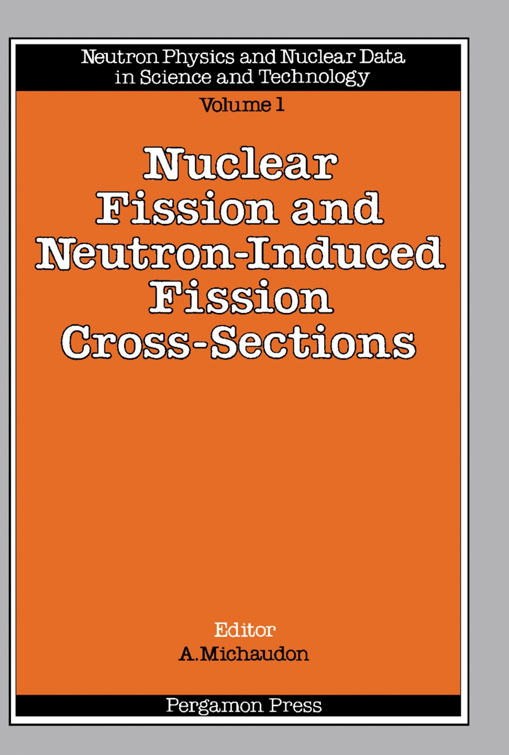 Nuclear Fission and Neutron-Induced Fission Cross-Sections A Nuclear Energy Agency Nuclear Data Committee (OECD) Series: Neutron Physics and Nuclear Data in Science and Technology 