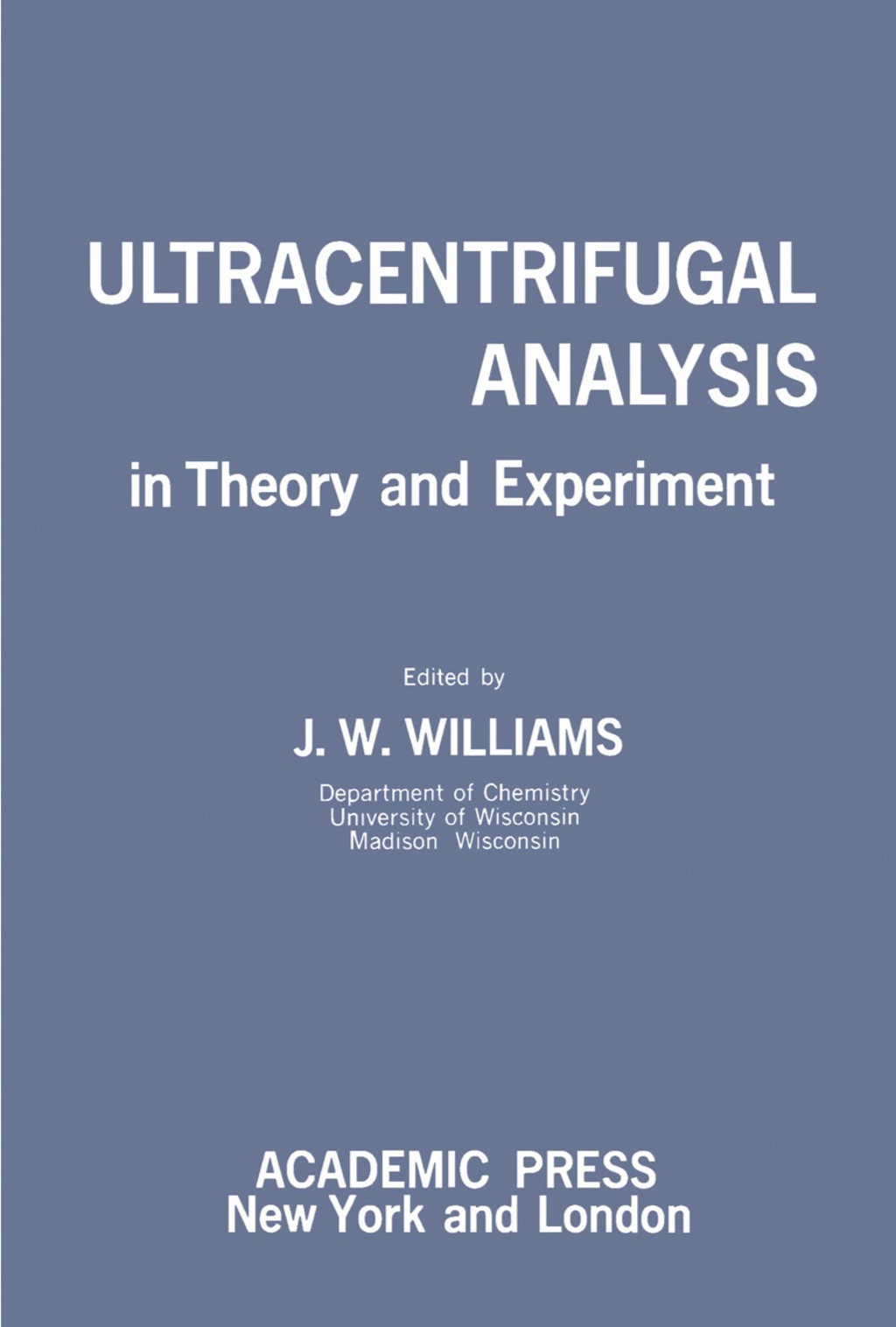 Ultracentrifugal Analysis in Theory and Experiment A Conference Sponsored by the National Academy of Sciences with the Financial Support of the National Science Foundation; Held at the Rockefeller Institute from June 18 to June 21, 1962 