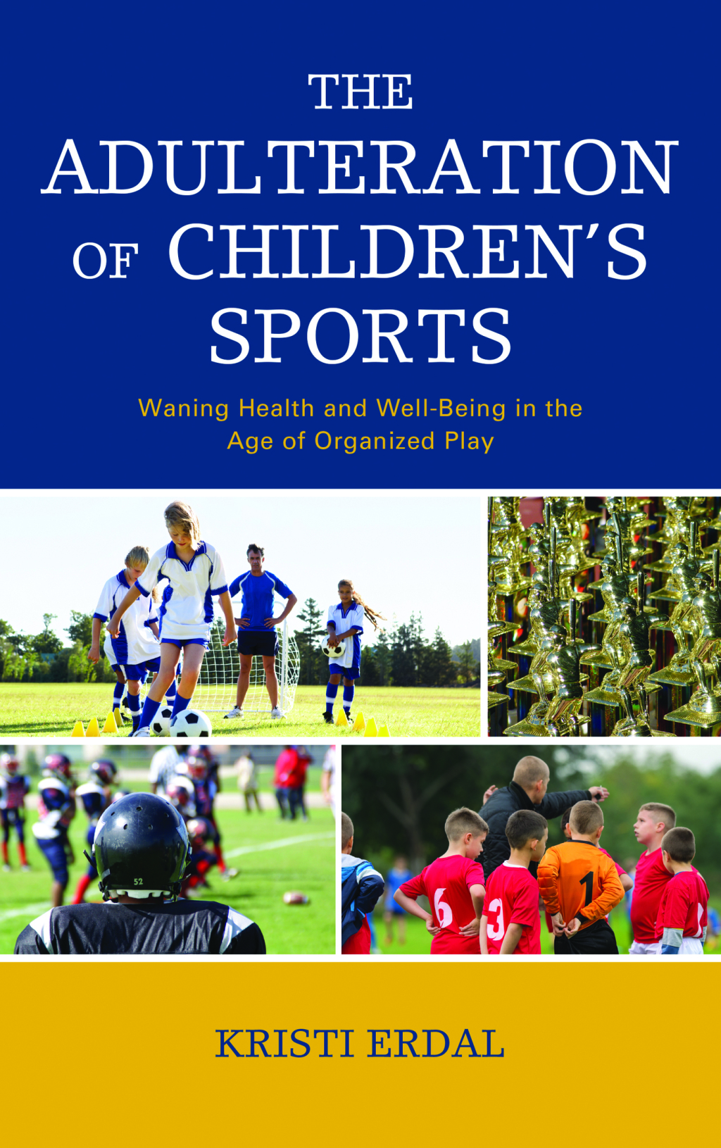 The Adulteration of Children’s Sports Waning Health and Well-Being in the Age of Organized Play 