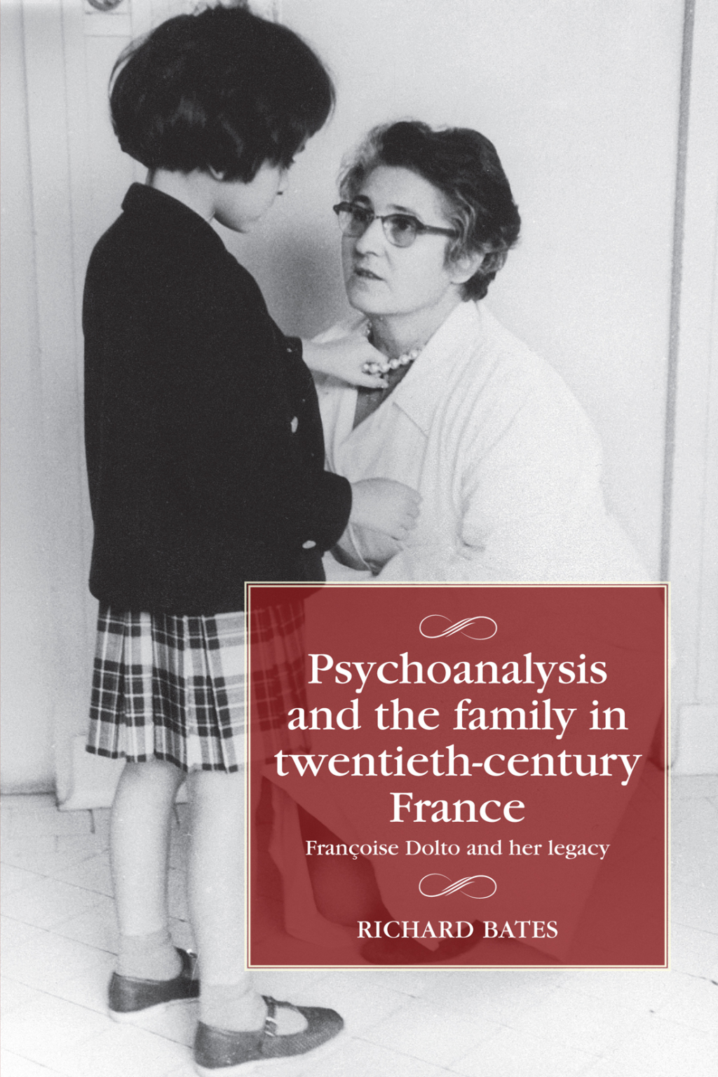 Psychoanalysis and the family in twentieth-century France Françoise Dolto and her legacy 