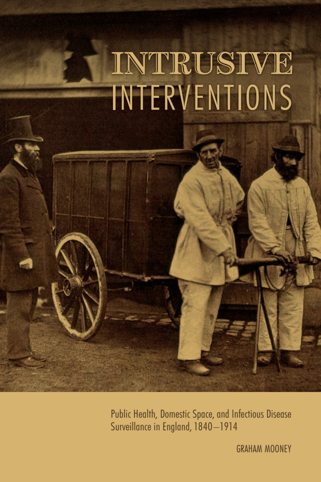 Intrusive Interventions Public Health, Domestic Space, and Infectious Disease Surveillance in England, 1840-1914 1st Edition