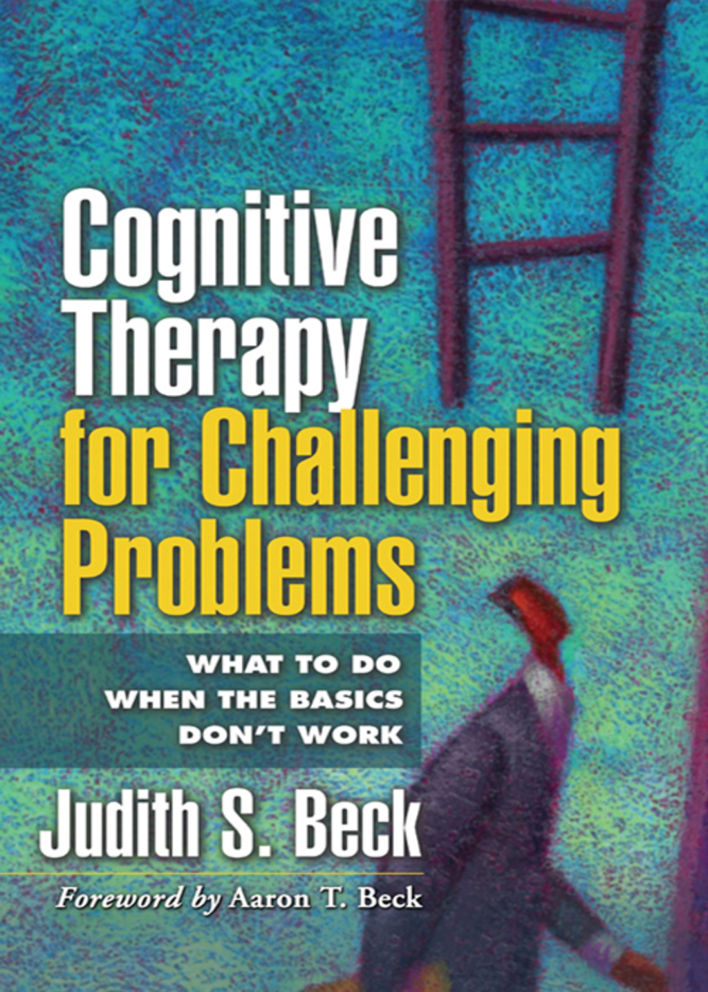 Cognitive Therapy for Challenging Problems What to Do When the Basics Don't Work 