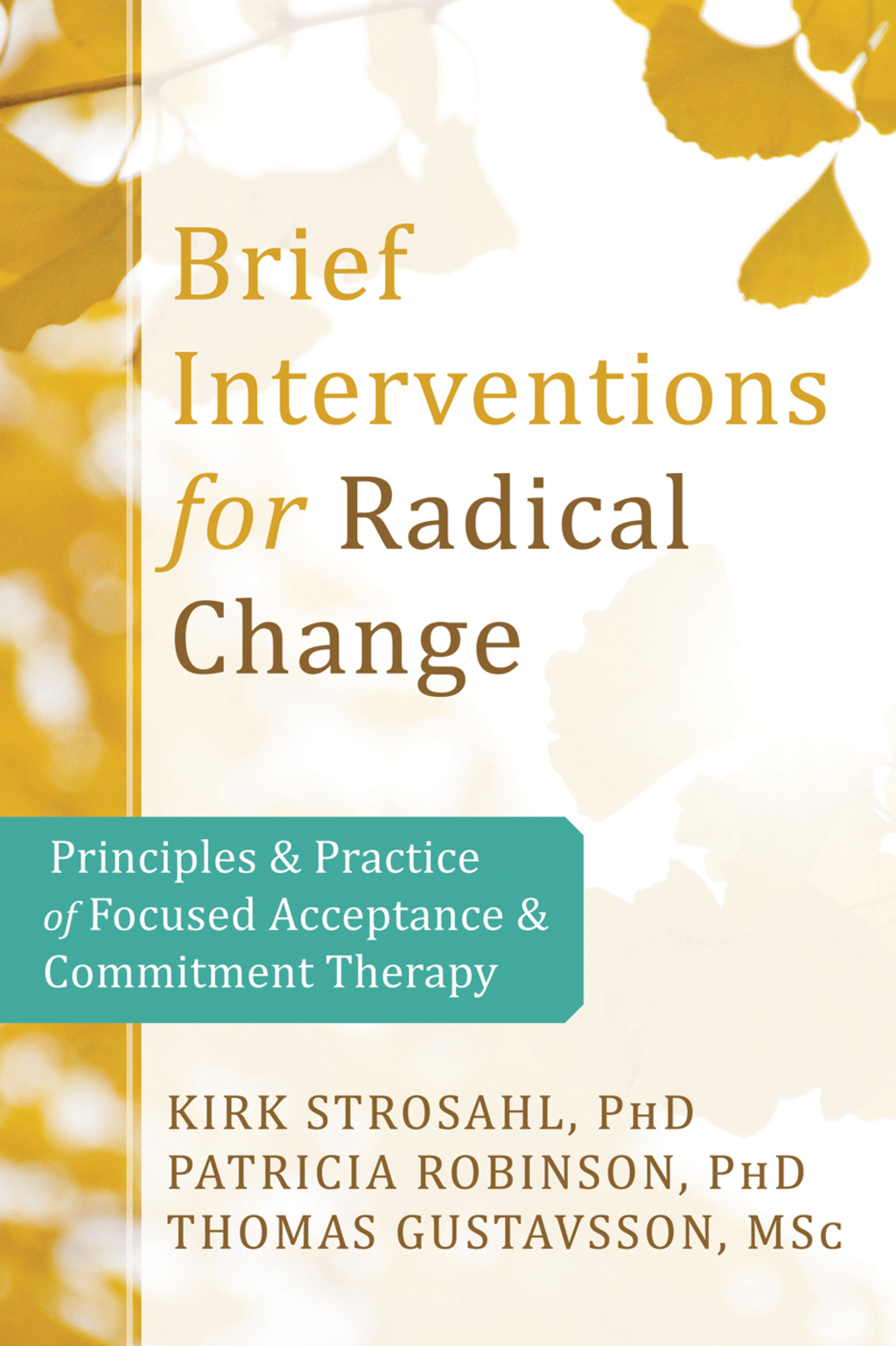 Brief Interventions for Radical Change Principles and Practice of Focused Acceptance and Commitment Therapy 