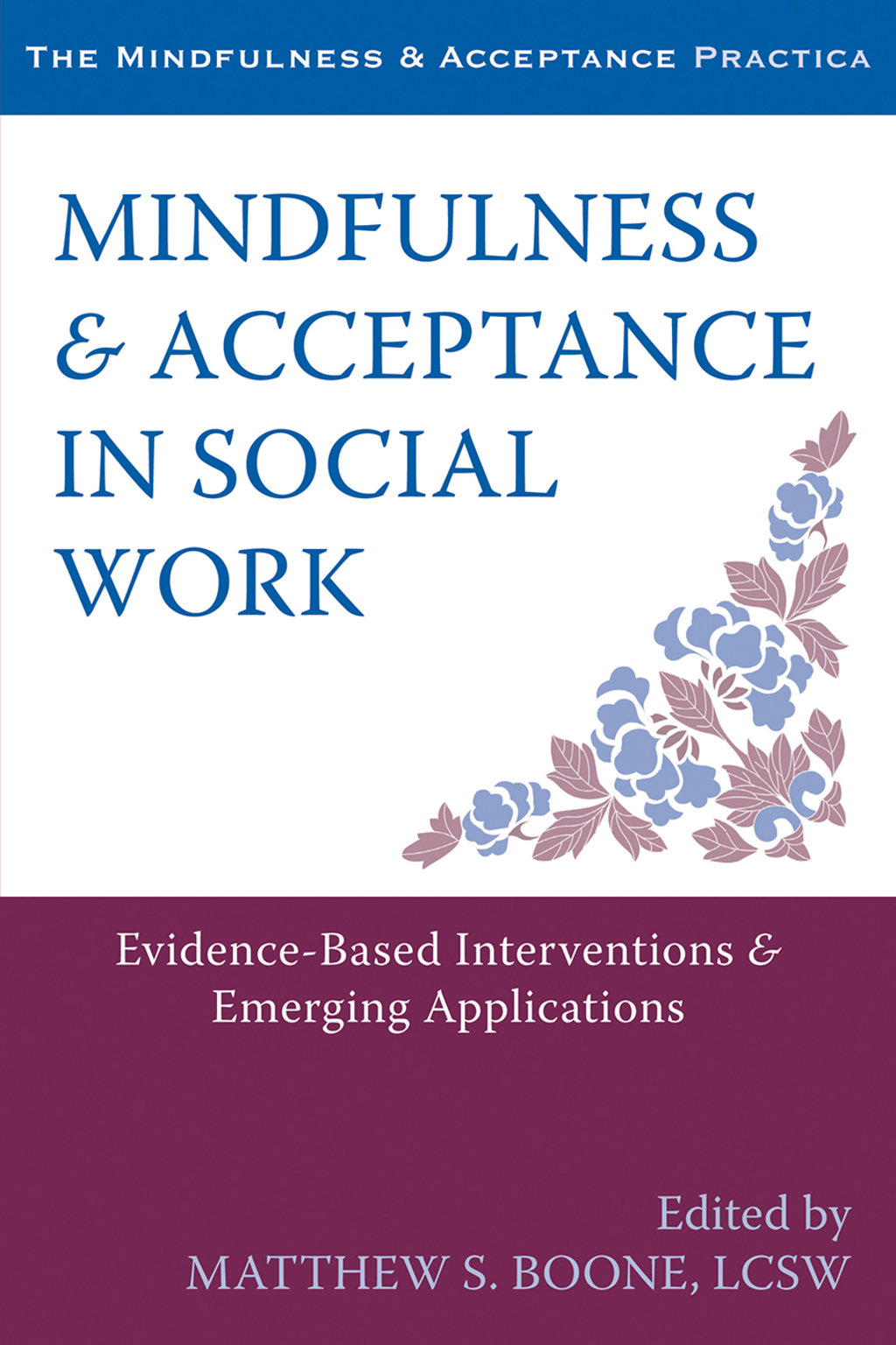 Mindfulness and Acceptance in Social Work Evidence-Based Interventions and Emerging Applications 