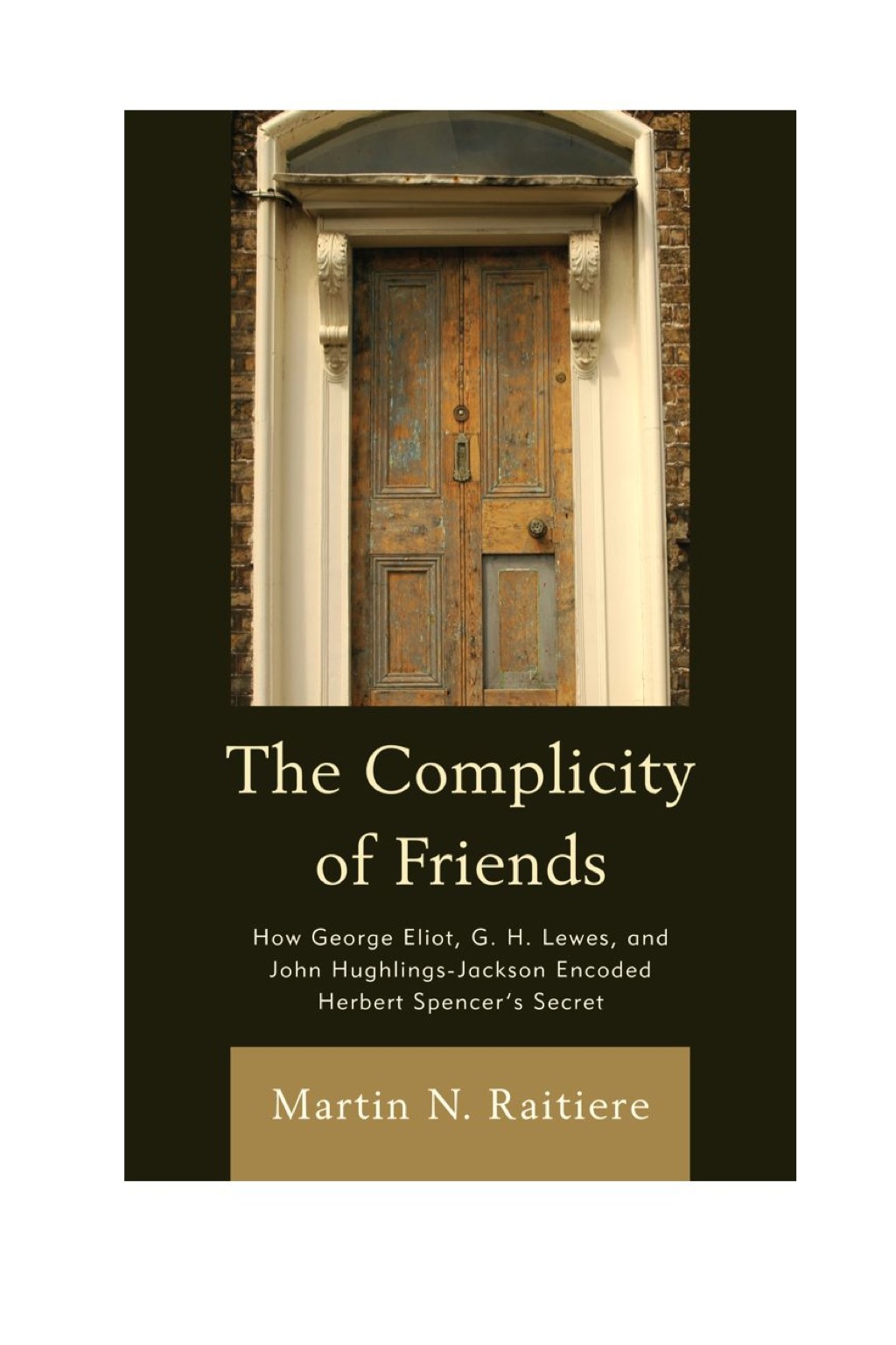 The Complicity of Friends How George Eliot, G. H. Lewes, and John Hughlings-Jackson Encoded Herbert SpencerÃ¢â‚¬â„¢s Secret 