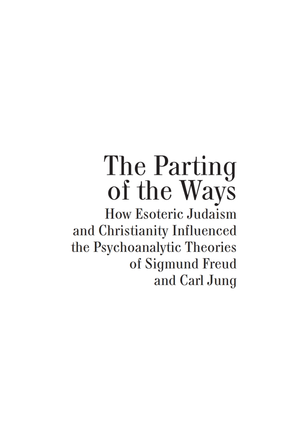 The Parting of the Ways How Esoteric Judaism and Christianity Influenced the Psychoanalytic Theories of Sigmund Freud and Carl Jung 