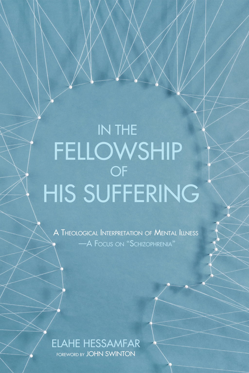 In the Fellowship of His Suffering A Theological Interpretation of Mental IllnessÃ¢â‚¬â€A Focus on Ã¢â‚¬Å“SchizophreniaÃ¢â‚¬Â 