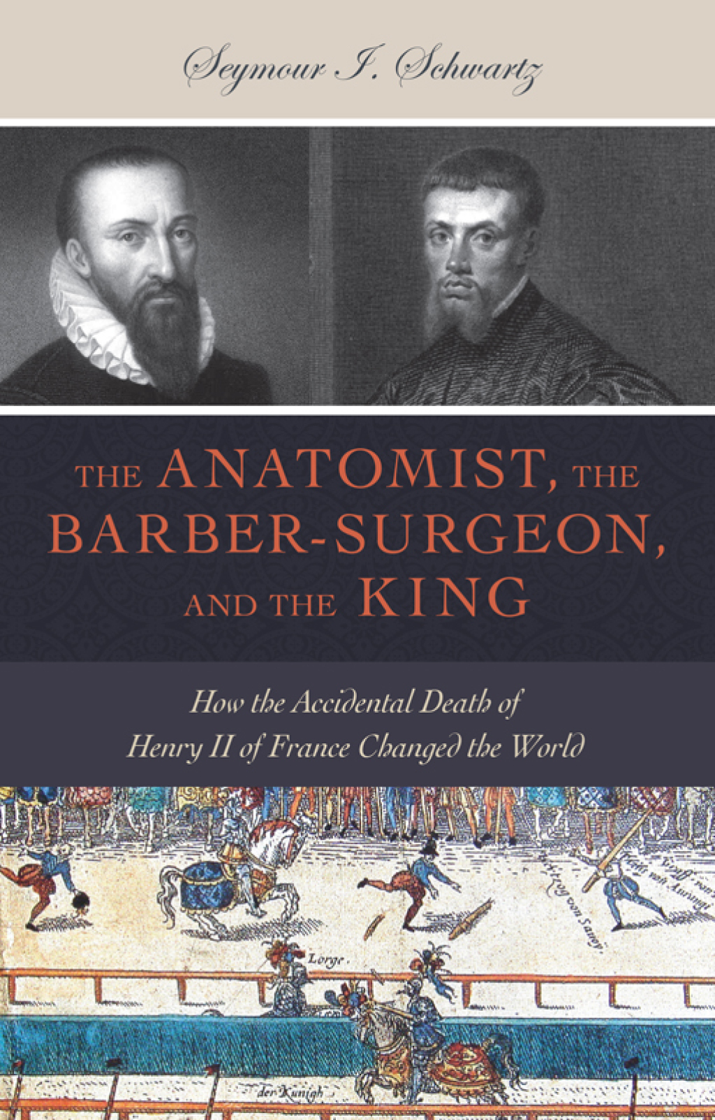 The Anatomist, the Barber-Surgeon, and the King How the Accidental Death of Henry II of France Changed the World 