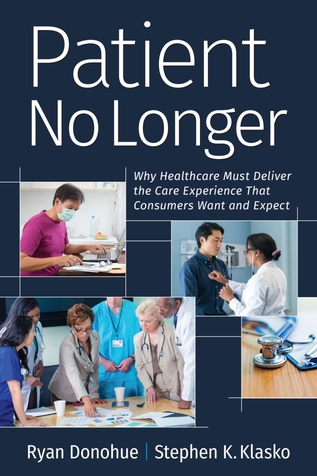 Patient No Longer Why Healthcare Must Deliver the Care Experience That Consumers Want and Expect 