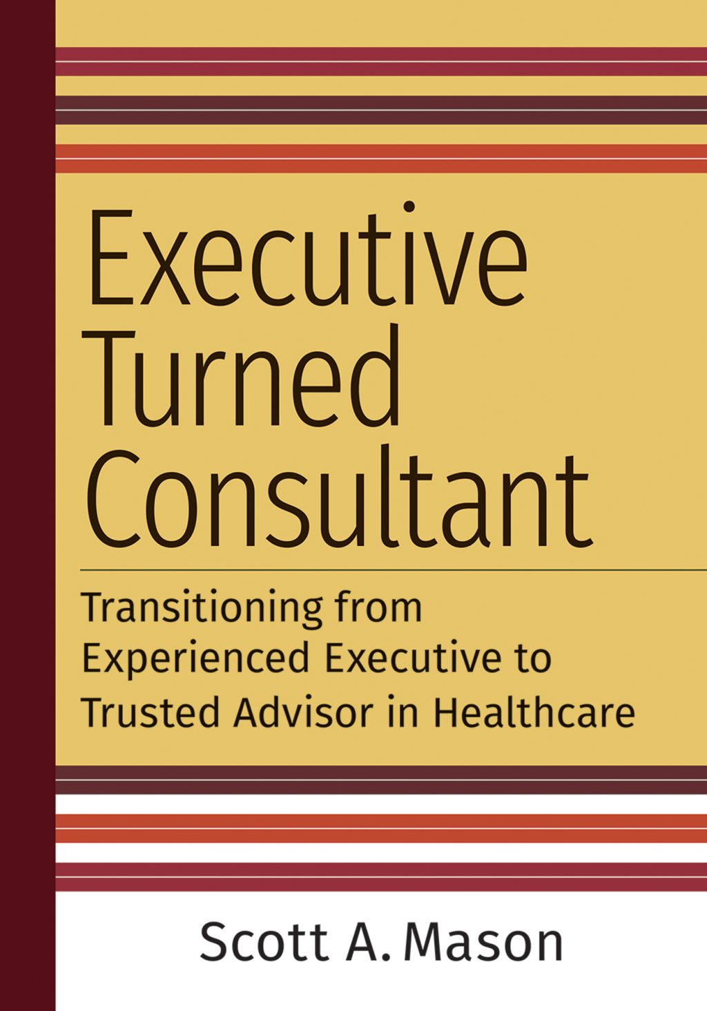 Executive Turned Consultant: Transitioning from Experienced Executive to Trusted Advisor in Healthcare 