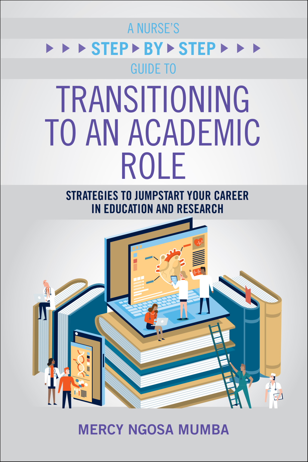 A Nurse's Step-by-Step Guide to Transitioning to an Academic Role Strategies to Jumpstart Your Career in Education and Research 1st Edition
