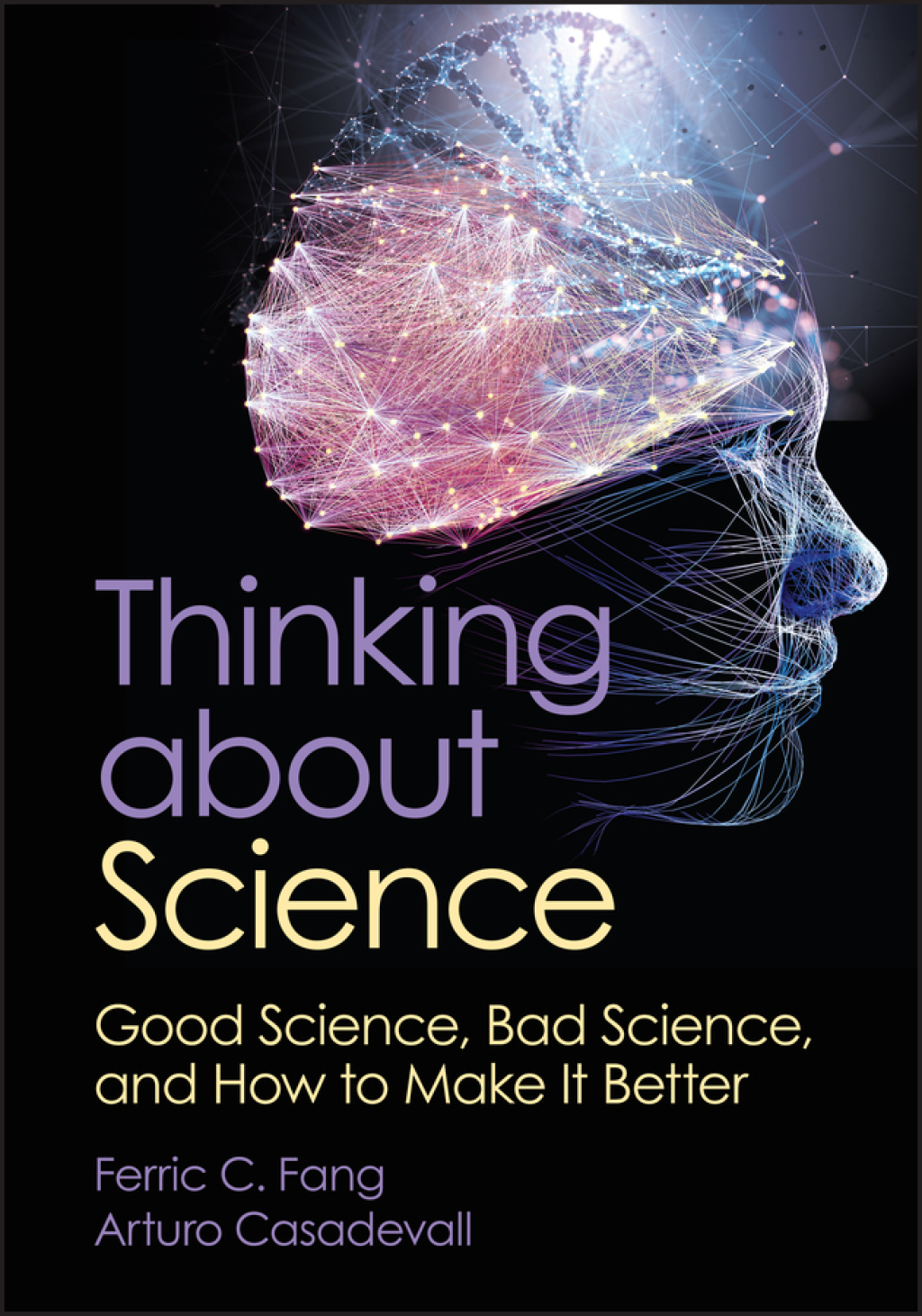 Thinking about Science Good Science, Bad Science, and How to Make It Better 1st Edition