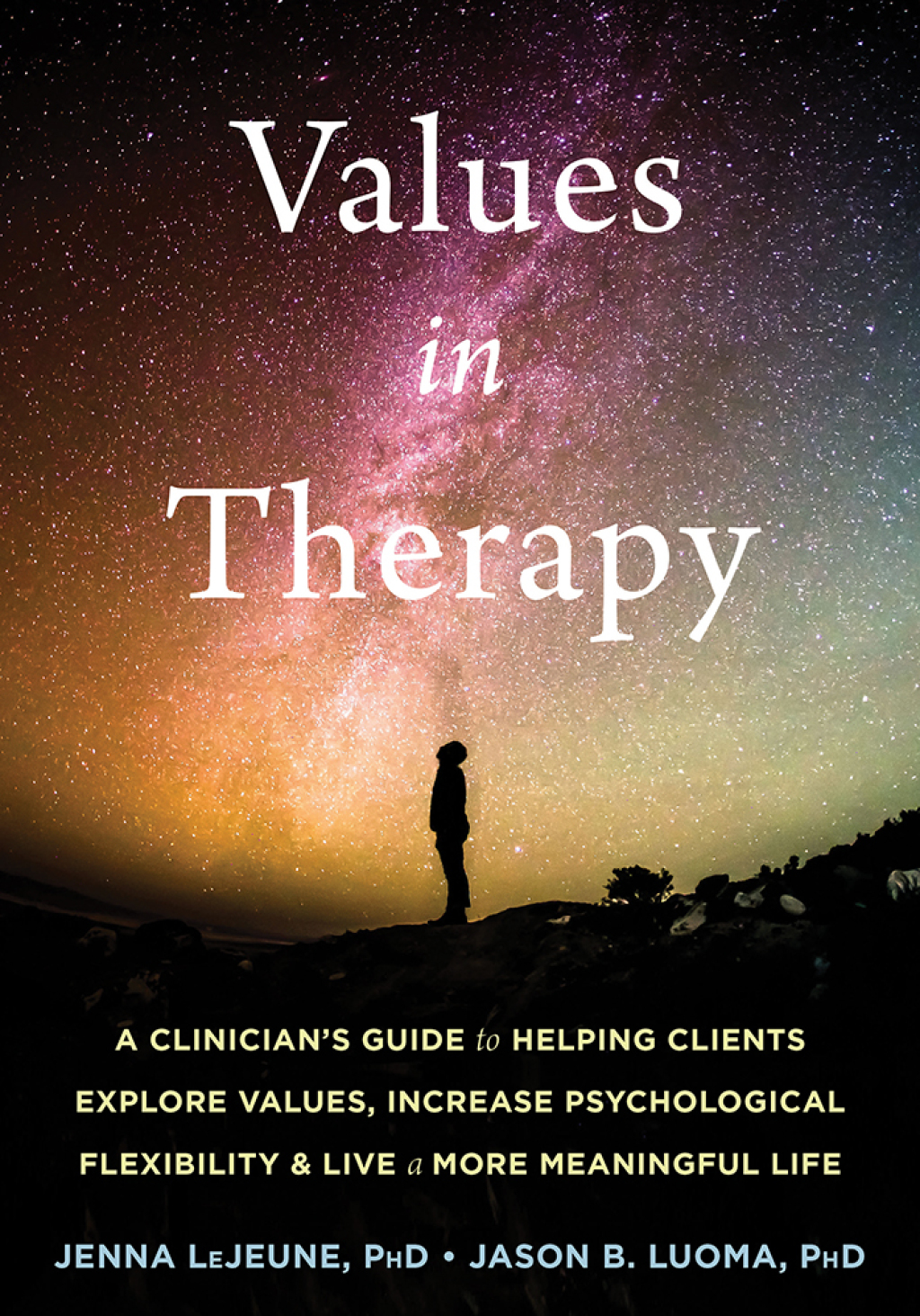 Values in Therapy A Clinician's Guide to Helping Clients Explore Values, Increase Psychological Flexibility, and Live a More Meaningful Life 