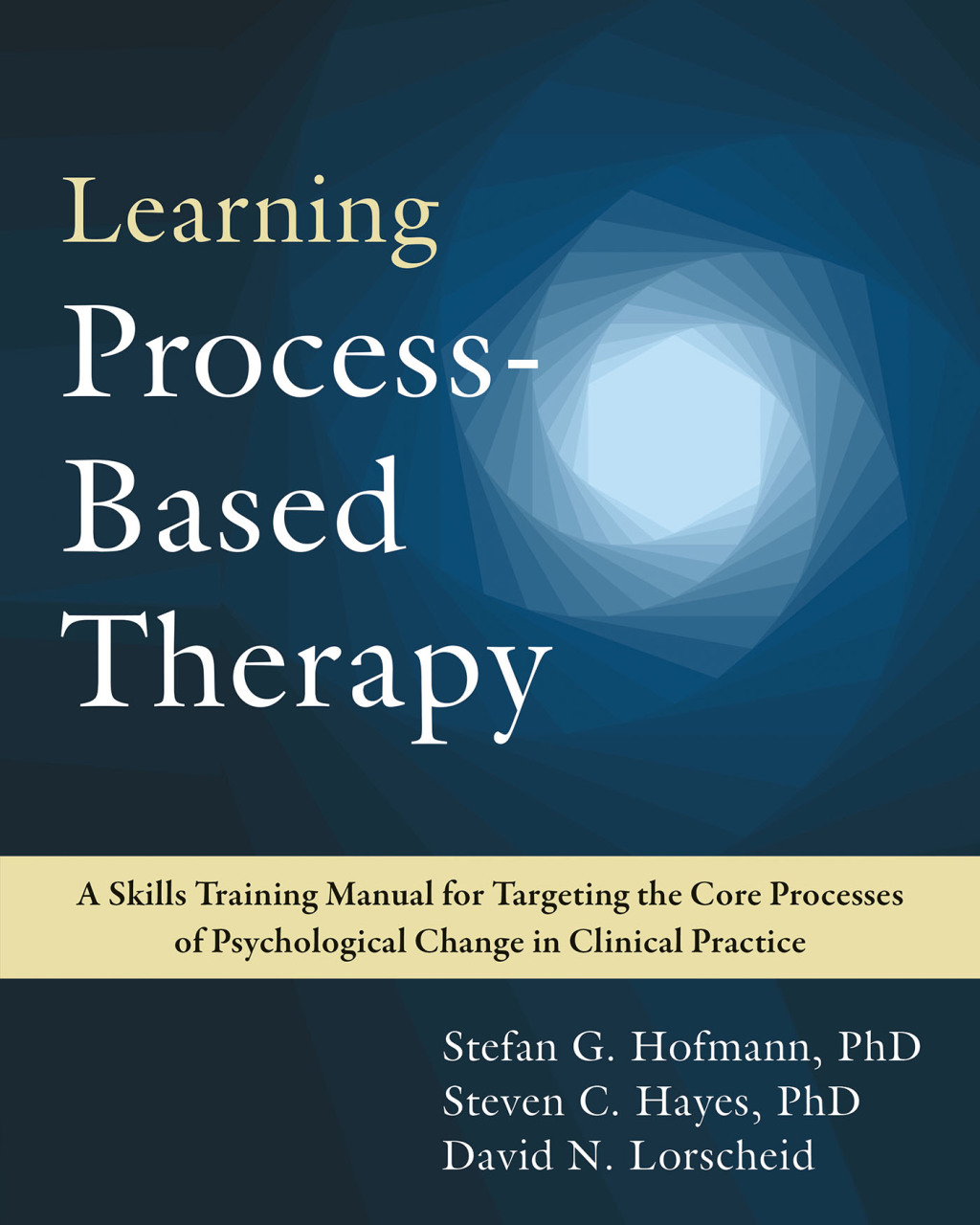 Learning Process-Based Therapy A Skills Training Manual for Targeting the Core Processes of Psychological Change in Clinical Practice 