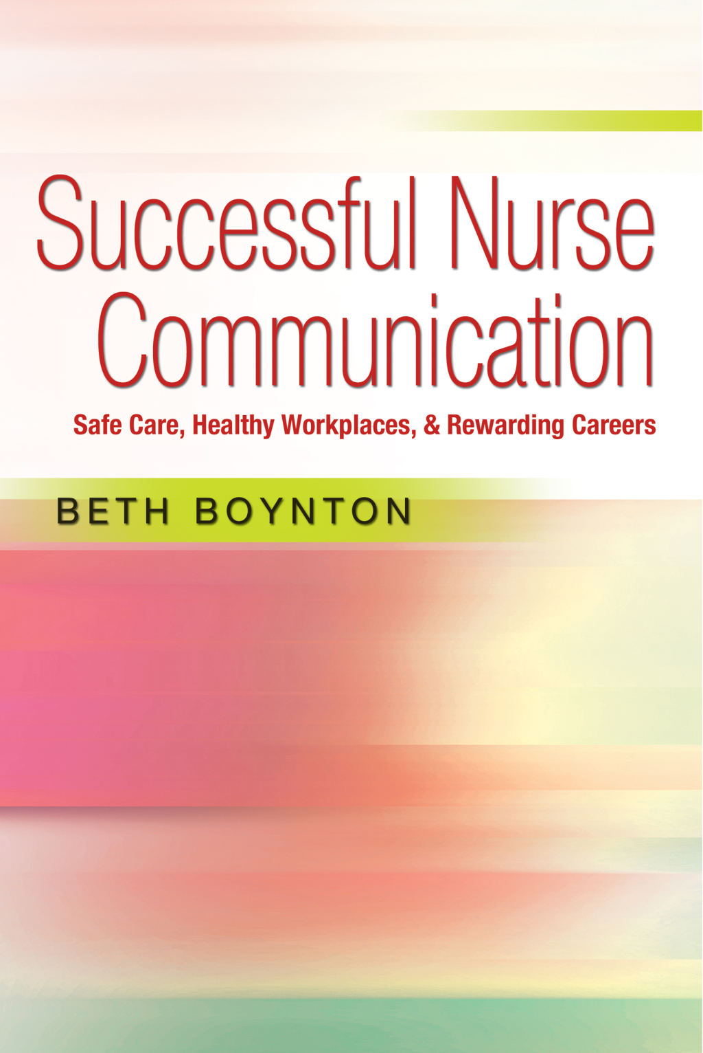 Successful Nurse Communication Safe Care, Healthy Workplaces & Rewarding Careers 1st Edition