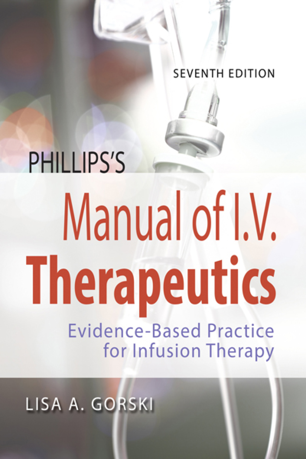 Phillips's Manual of I.V. Therapeutics Evidence-Based Practice for Infusion Therapy 7th Edition