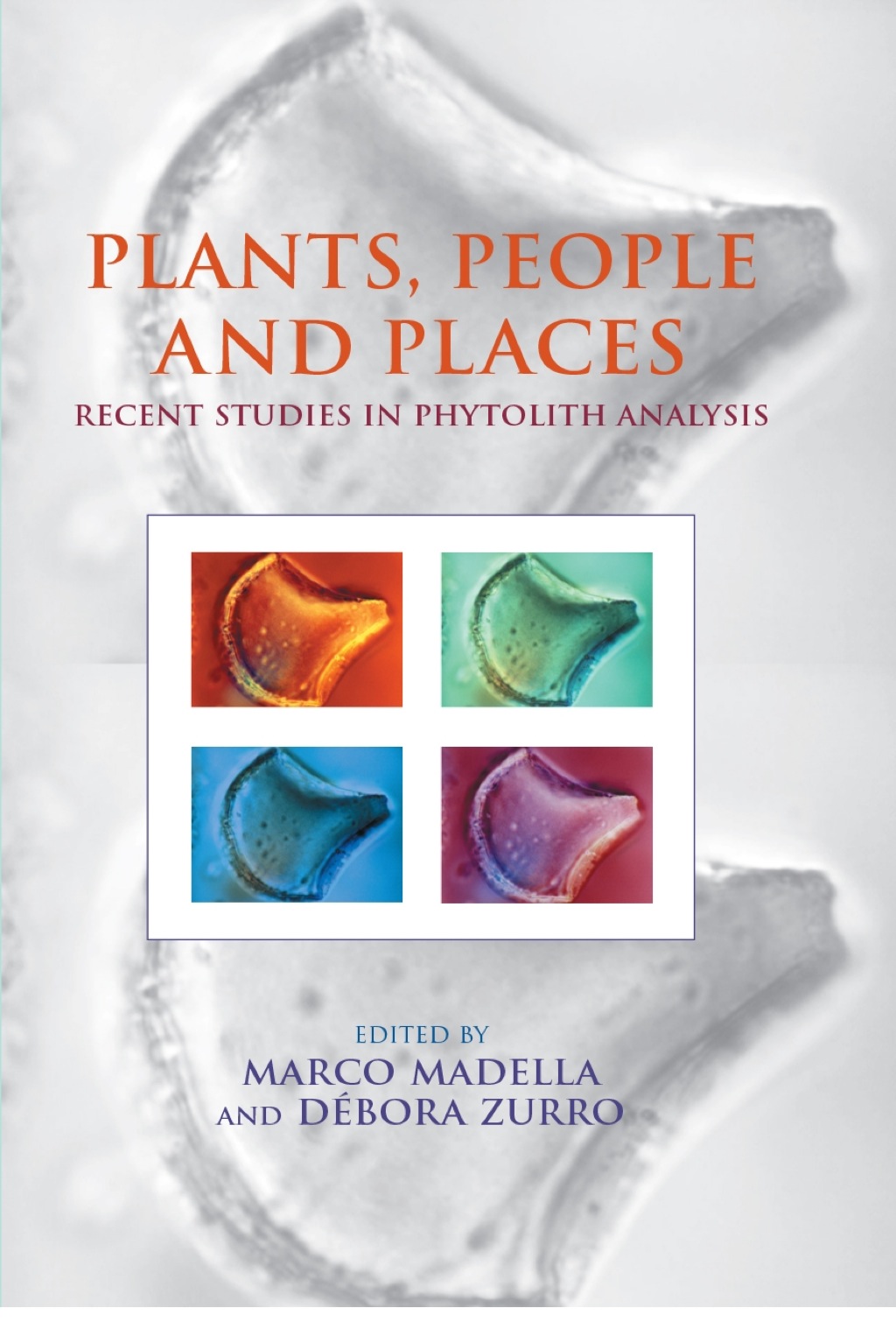 Plants, People and Places Recent Studies in Phytolithic Analysis 