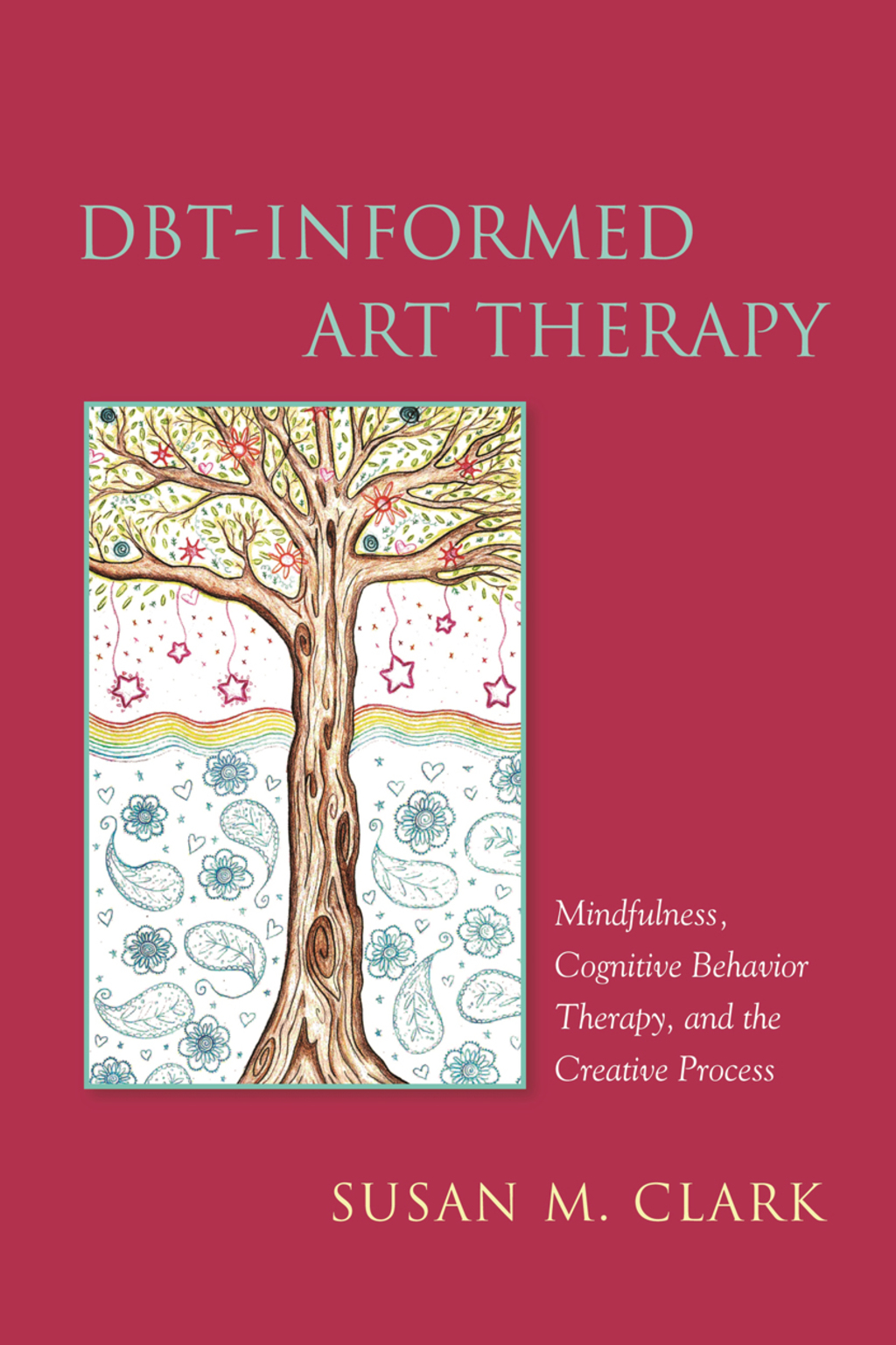 DBT-Informed Art Therapy Mindfulness, Cognitive Behavior Therapy, and the Creative Process 