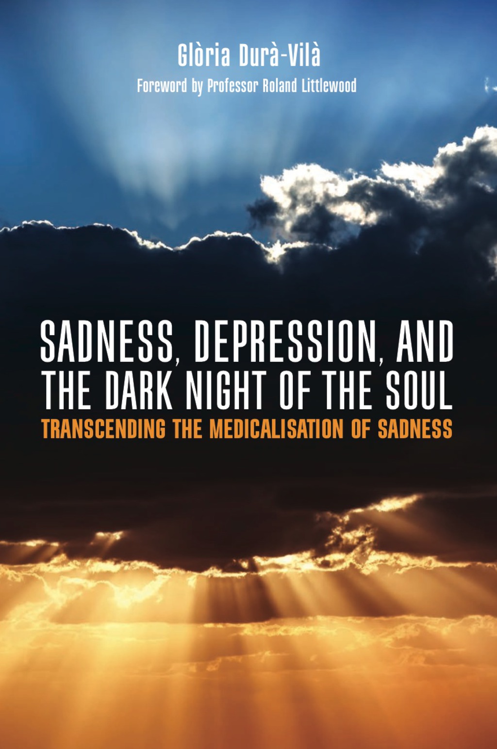 Sadness, Depression, and the Dark Night of the Soul Transcending the Medicalisation of Sadness 