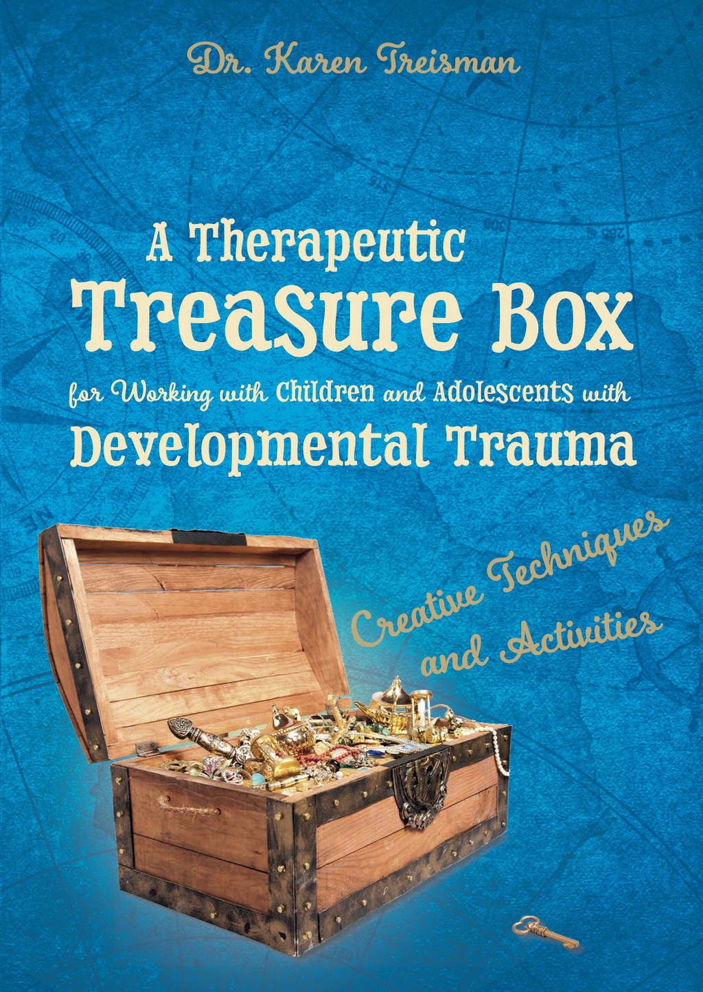 A Therapeutic Treasure Box for Working with Children and Adolescents with Developmental Trauma Creative Techniques and Activities 