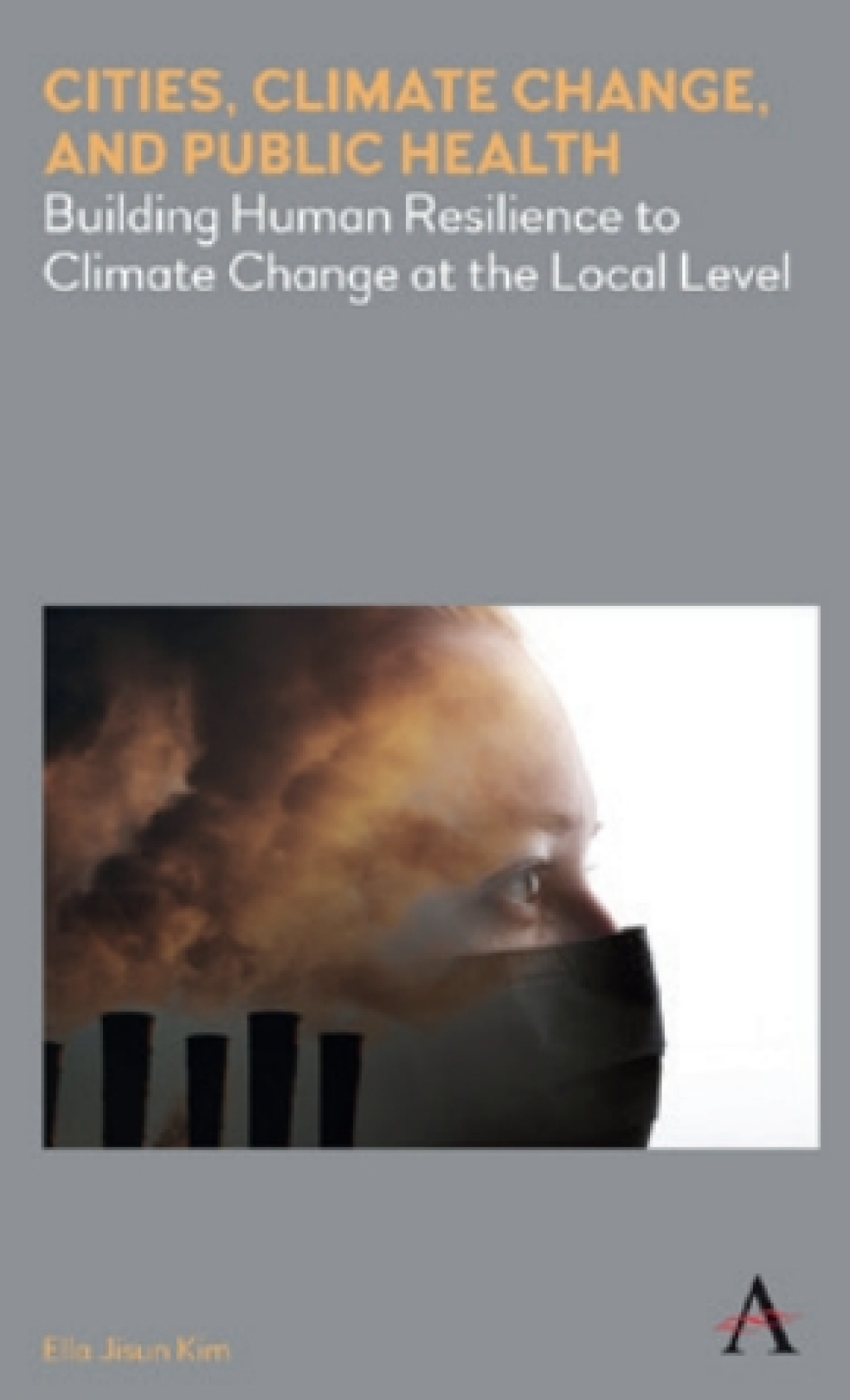 Cities, Climate Change, and Public Health Building Human Resilience to Climate Change at the Local Level 1st Edition