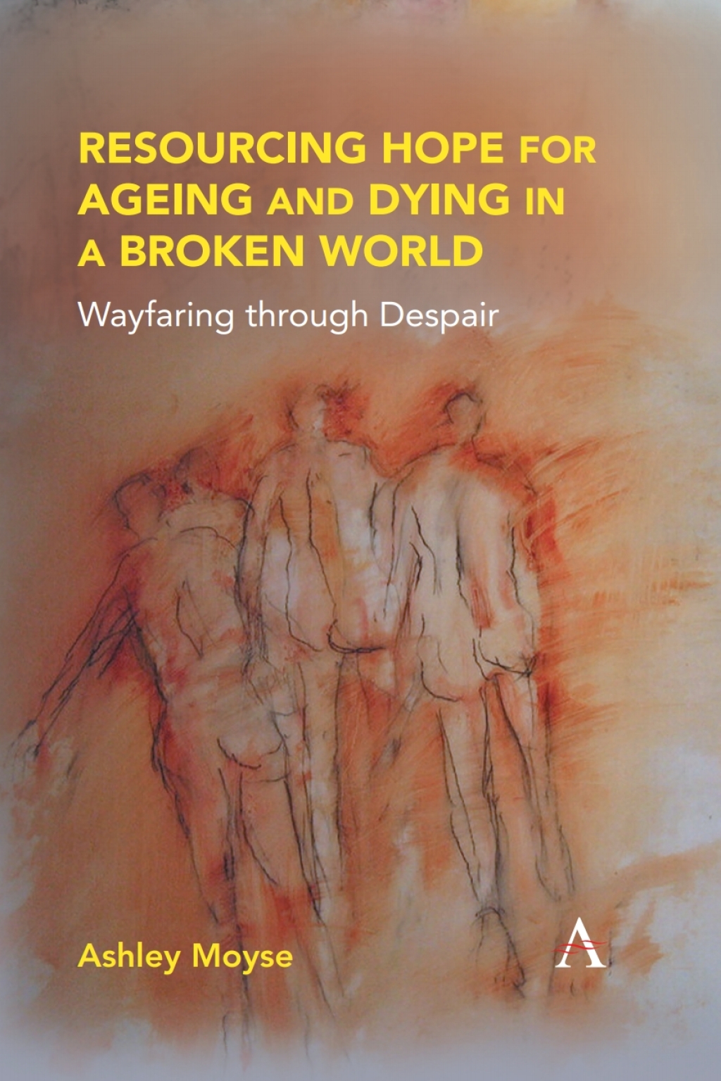 Resourcing Hope for Ageing and Dying in a Broken World Wayfaring through Despair 