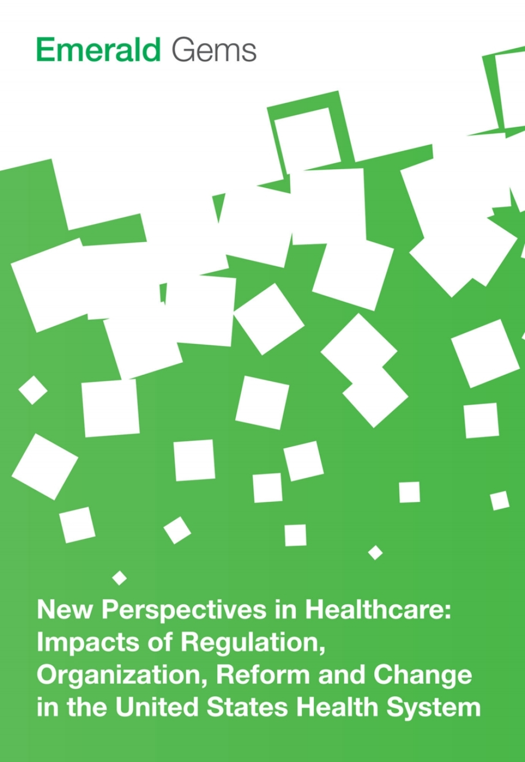 New Perspectives in Healthcare Impacts of Regulation, Organization, Reform and Change in the United States Health System 
