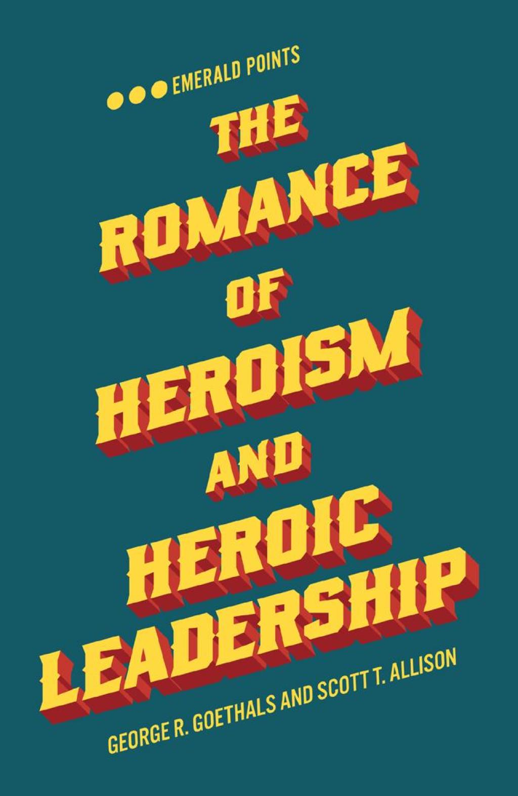 The Romance of Heroism and Heroic Leadership 