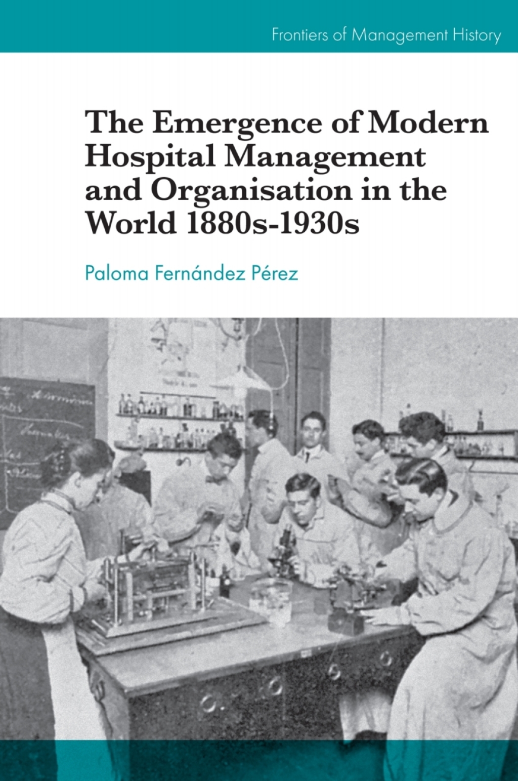 The Emergence of Modern Hospital Management and Organisation in the World 1880s-1930s 