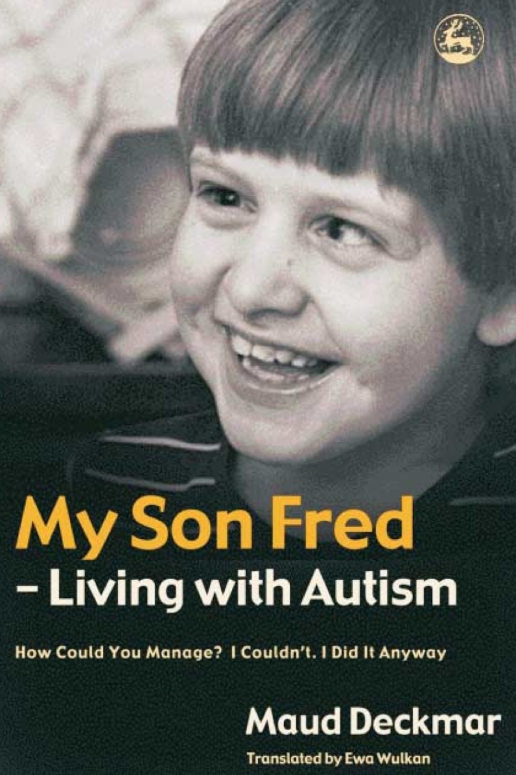 My Son Fred - Living with Autism How Could You Manage? I Couldn't. I Did It Anyway 