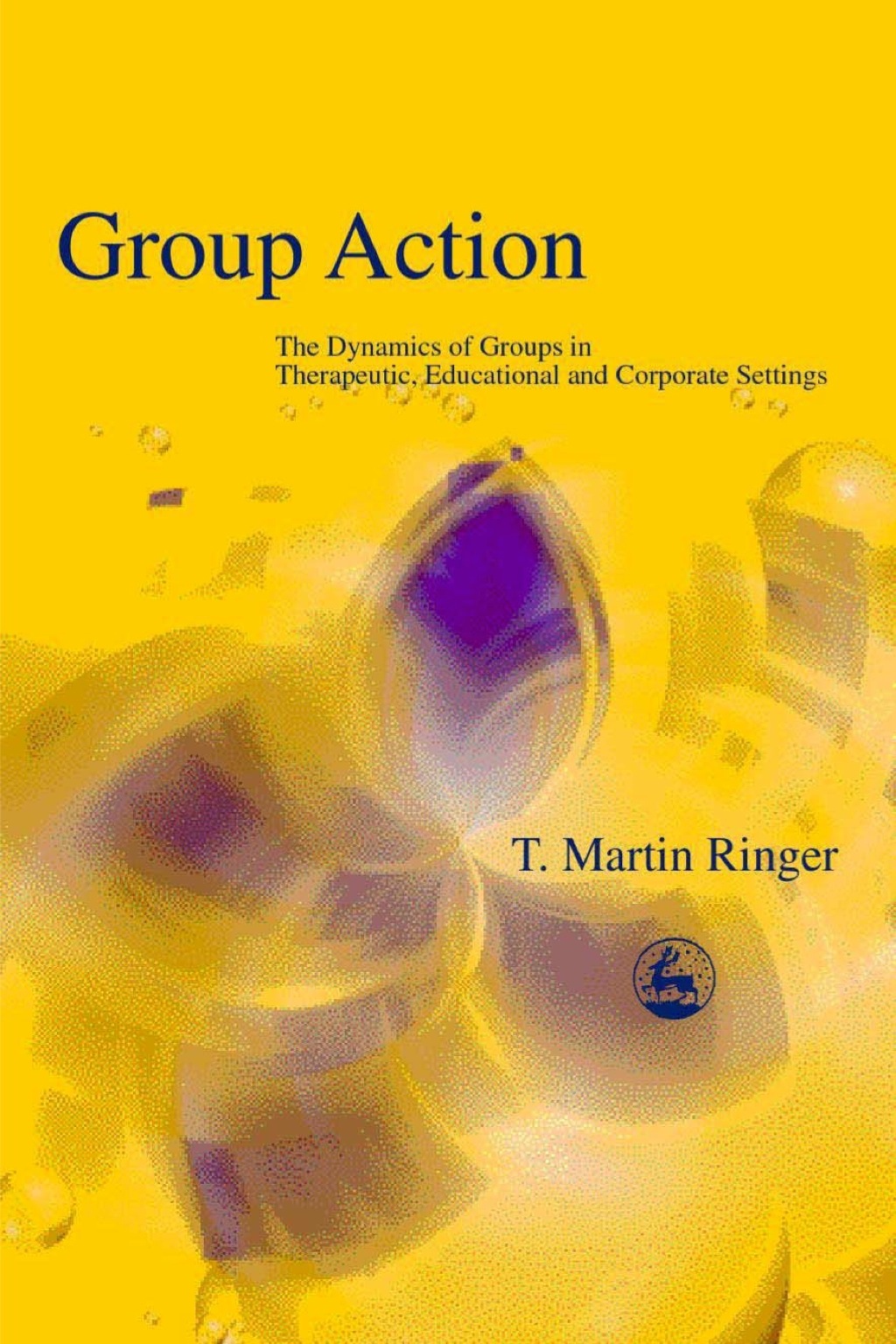Group Action The Dynamics of Groups in Therapeutic, Educational and Corporate Settings 