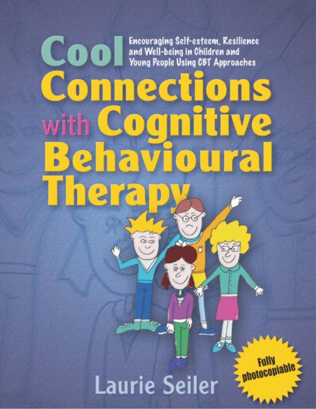 Cool Connections with Cognitive Behavioural Therapy Encouraging Self-esteem, Resilience and Well-being in Children and Young People Using CBT Approaches 