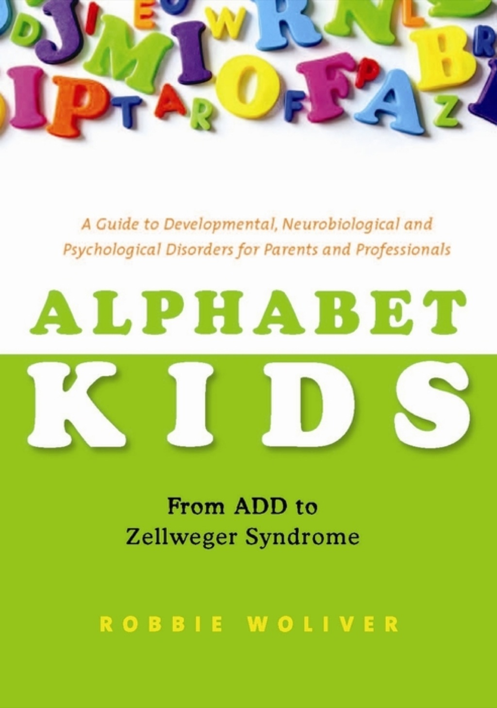 Alphabet Kids - From ADD to Zellweger Syndrome A Guide to Developmental, Neurobiological and Psychological Disorders for Parents and Professionals 