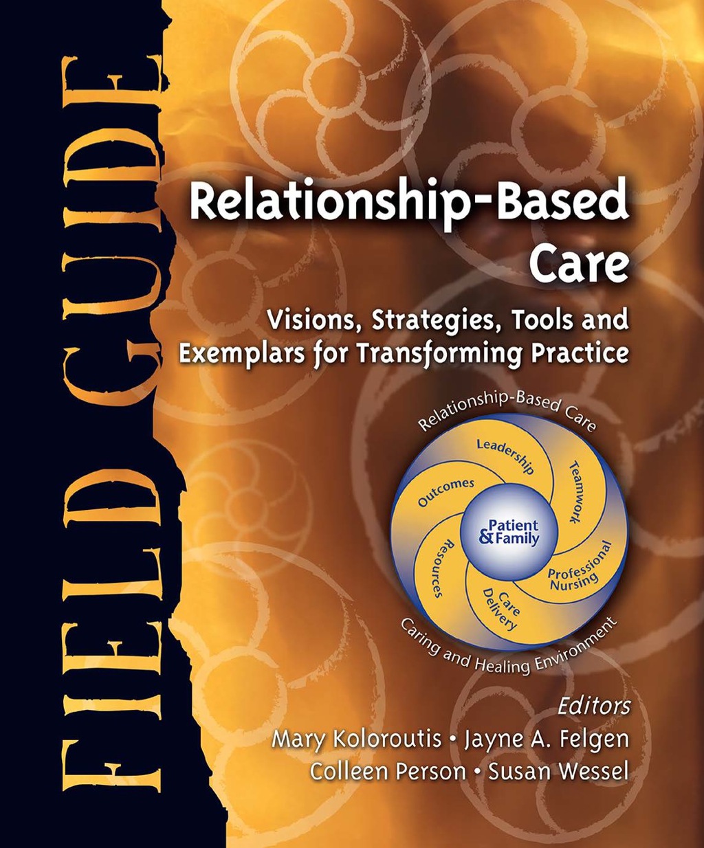 Relationship-Based Care Field Guide Visions, Strategies, Tools and Exemplars for Transforming Practice 1st Edition