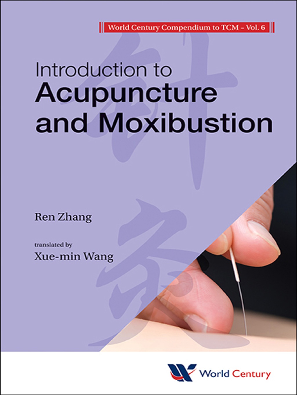 World Century Compendium To Tcm - Volume 6: Introduction To Acupuncture And Moxibustion Volume 6: Introduction to Acupuncture and Moxibustion 