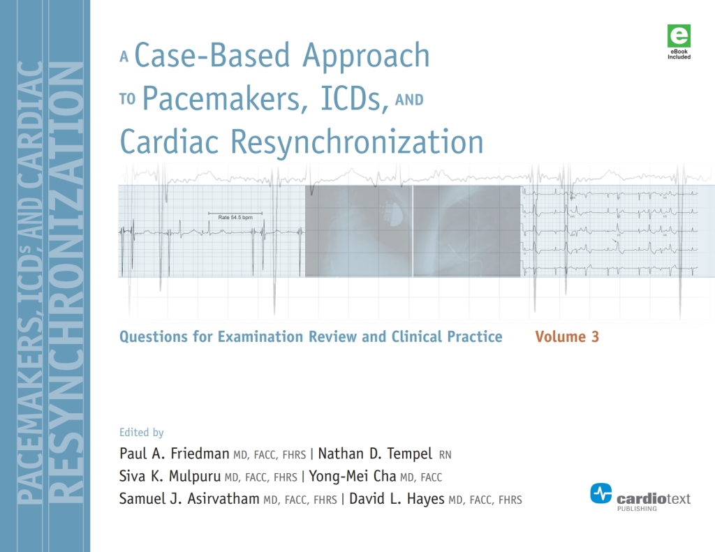 A Case-Based Approach to Pacemakers, ICDs, and Cardiac Resynchronization Volume 3 Questions for Examination Review an Clinical Practice [Volume 3] 1st Edition