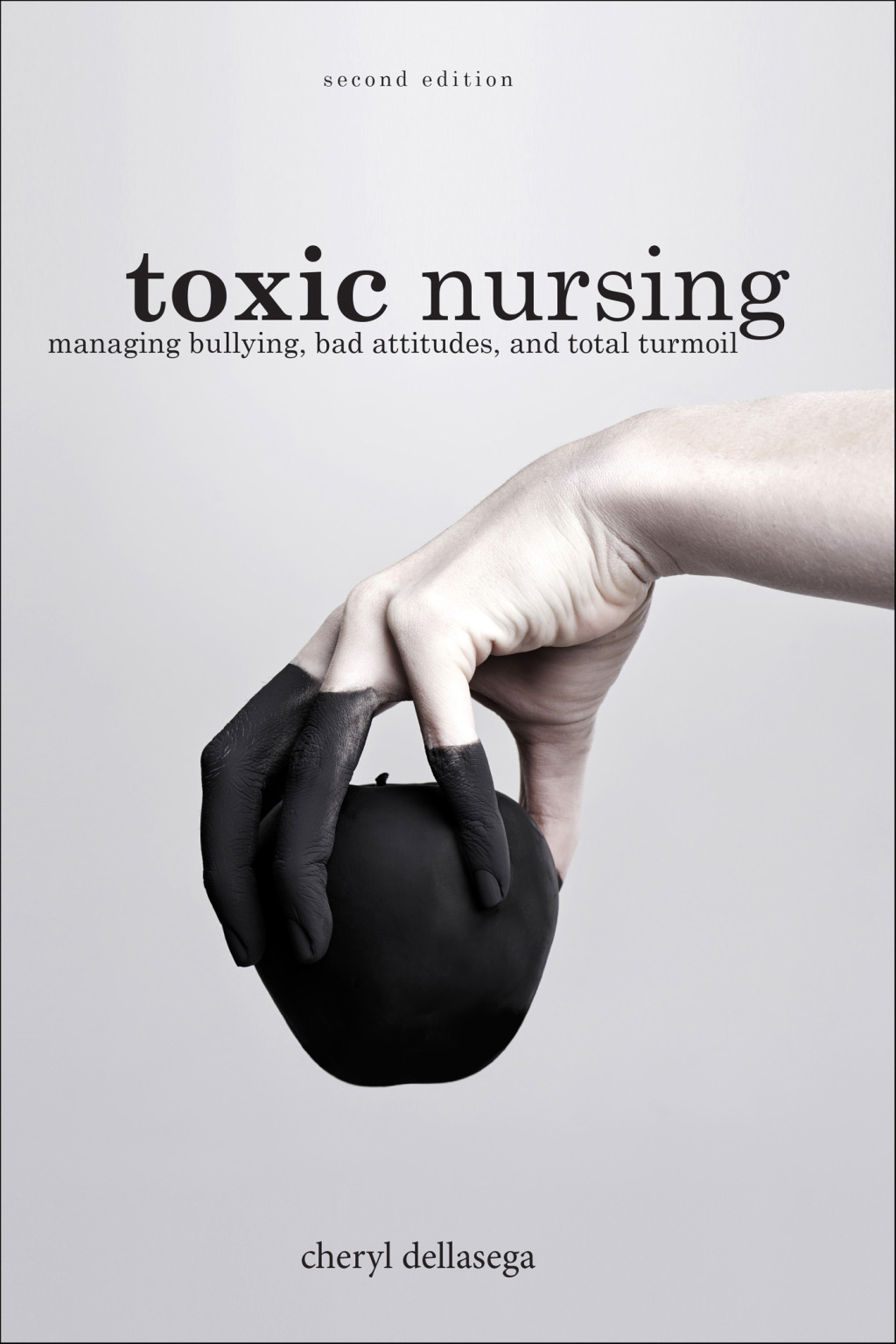 Toxic Nursing, Second Edition Managing Bullying, Bad Attitudes, and Total Turmoil 