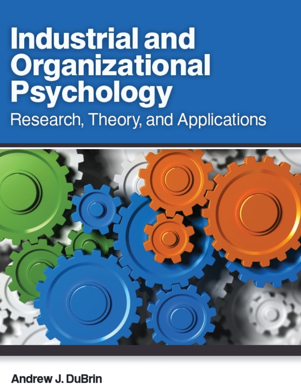 Industrial and Organizational Psychology: Research, Theory, and Applications, 1st Edition
